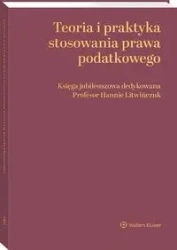 Teoria i praktyka stosowania prawa podatkowego. Księga jubileuszowa dedykowana Profesor Hannie Litwińczuk - Krzysztof Lasiński-Sulecki, Roman Wiatrowski, Marcin Jamroży, Robert Krasnodębski, Marek Wierzbowski, Andrzej Gomułowicz, Dominik Mączyński, Adam B