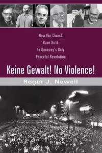 Keine Gewalt! No Violence! - Roger J. Newell