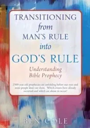 Transitioning from Man's Rule into God's Rule - Cole Ben