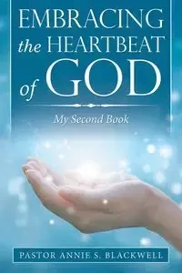 Embracing the Heartbeat of God - Annie S. Blackwell Pastor