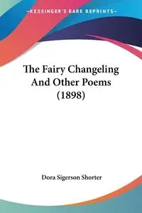 The Fairy Changeling And Other Poems (1898) - Dora Shorter Sigerson