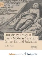 Suicide by Proxy in Early Modern Germany - Stuart Kathy