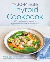The 30-Minute Thyroid Cookbook - Kyle Emily