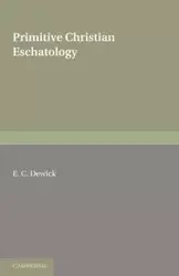 Primitive Christian Eschatology - Dewick E. C.