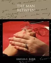 The Man Between - Amelia E. Barr