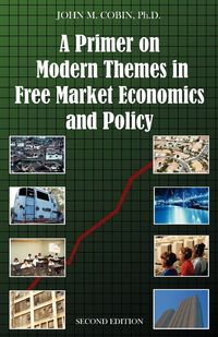 A Primer on Modern Themes in Free Market Economics and Policy - Cobin John M.