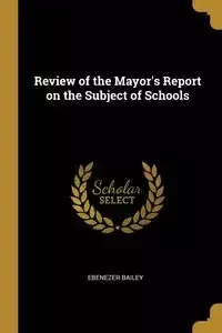 Review of the Mayor's Report on the Subject of Schools - Bailey Ebenezer