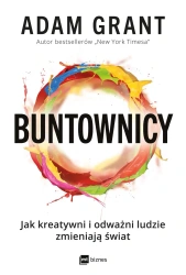 Buntownicy. Jak kreatywni i odważni ludzie zmieniają świat - Grant Adam
