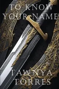 To Know Your Name - Tawnya Torres