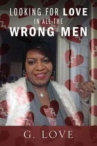 Looking For Love In All The Wrong Men - Love G.