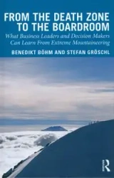 From the Death Zone to the Boardroom - Boehm Benedikt, Stefan Groschl