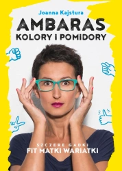 Ambaras kolory i pomidory szczere gadki fit matki wariatki - Joanna Kajstura
