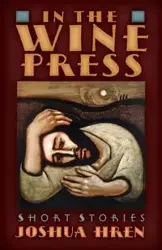 In the Wine Press - Joshua Hren