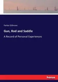 Gun, Rod and Saddle - Parker Gillmore