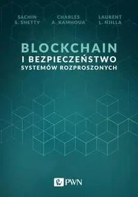 Blockchain i bezpieczeństwo systemów rozproszonych - Shetty Sachin S., Charles A. Kamhoua, Njilla Laurent L.