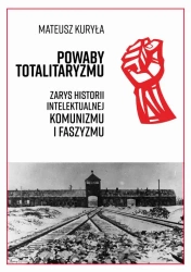 eBook Powaby totalitaryzmu. Zarys historii intelektualnej komunizmu i faszyzmu - Mateusz Kuryła epub mobi