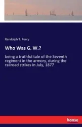 Who Was G. W.? - Percy Randolph T.