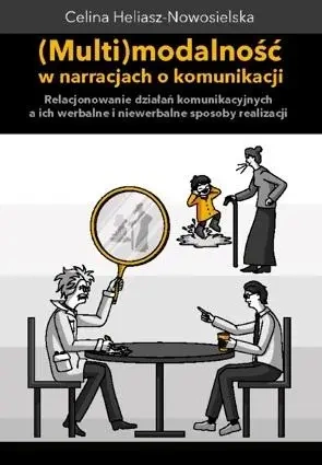 Multimodalność w narracjach o komunikacji - Celina Heliasz-Nowosielska