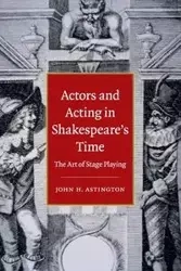 Actors and Acting in Shakespeare's Time - John Astington