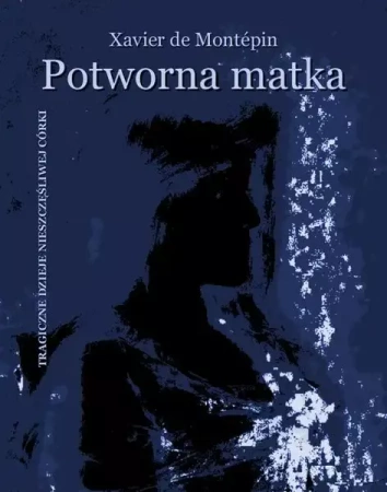 eBook Potworna matka. Tragiczne dzieje nieszczęśliwej córki - Xavier-Henry Aymon De Montépin epub mobi