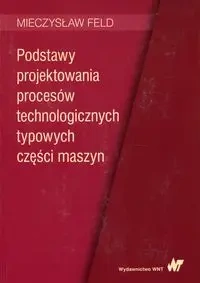 Podstawy projektowania procesów technologicznych.. - Mieczysław Feld