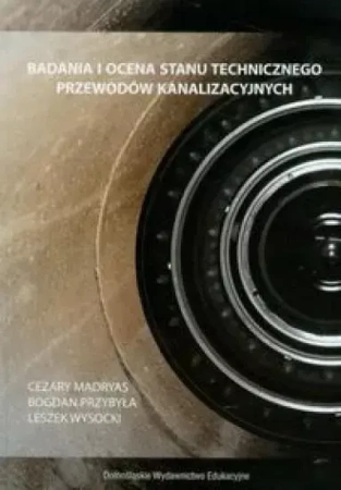 Badania i ocena stanu technicznego przew. kanaliz. - Cezary Madryas, Bogdan Przybyła, Leszek Wysocki