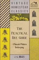 The Practical Bee Guide - A Manual Of Modern Beekeeping - Digges J. G.