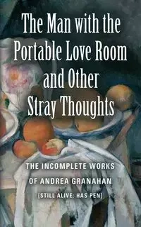 The Man with the Portable Love Room and Other Stray Thoughts - Andrea Granahan