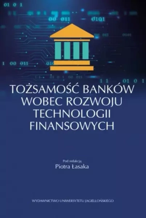 Tożsamość banków wobec rozwoju technologii finansowych - Opracowanie zbiorowe