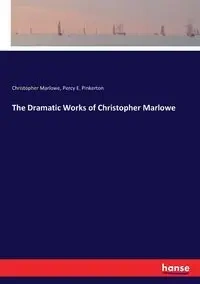 The Dramatic Works of Christopher Marlowe - Christopher Marlowe
