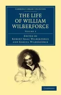 The Life of William Wilberforce - Volume 3 - William Wilberforce