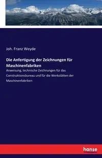 Die Anfertigung der Zeichnungen für Maschinenfabriken - Weyde Joh. Franz