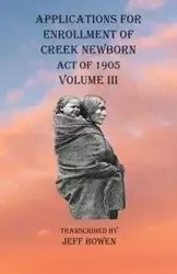 Applications For Enrollment of Creek Newborn Act of 1905 Volume III - Bowen Jeff