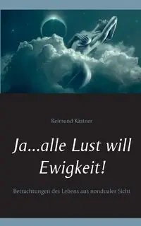 Ja ... alle Lust will Ewigkeit! - Kästner Reimund
