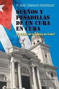 SUEÑOS Y PESADILLAS DE UN CURA EN CUBA - Rodríguez José  Conrado