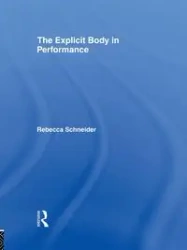 The Explicit Body in Performance - Rebecca Schneider