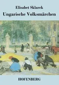Ungarische Volksmärchen - Sklarek Elisabet