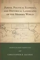 Power, Political Economy, and Historical Landscapes of the Modern World - DeCorse Christopher R.
