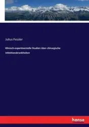 Klinisch-experimentelle Studien über chirurgische Infektionskrankheiten - Julius Fessler