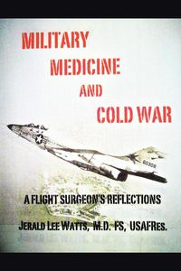 Military Medicine and Cold War - M.D. FS. USAFRes. Jerald Lee Watts