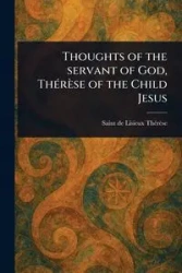 Thoughts of the Servant of God, Thérèse of the Child Jesus - Thérèse de Lisieux Saint