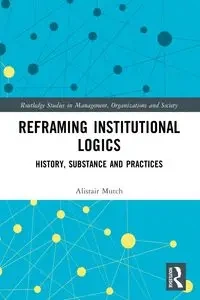 Reframing Institutional Logics - Mutch Alistair