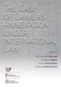 The Case of Crimea’s Annexation Under International Law - Czapliński Władysław, Dębski Sławomir, Tarnogórski Rafał, Wierczyńska Karolina