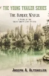 The Border Watch, a Story of the Great Chief's Last Stand - Joseph Altsheler