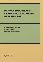 Prawo budowlane i zagospodarowania przestrzeni - Aleksander Maziarz, Kamil Rudol, Michał Zacharski