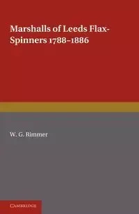 Marshalls of Leeds Flax-Spinners 1788 1886 - Rimmer W. G.
