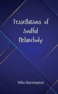 Tessellations of Soulful Melancholy - Milo Harrington