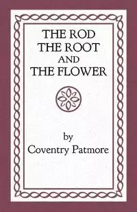 The Rod, the Root and the Flower - Patmore Coventry