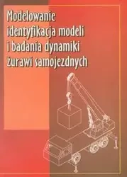 Modelowanie identyfikacja modeli i badania dynamiki żurawi samojezdnych - Bogdan Posadała, Dawid Cekus, Roman Wilczak