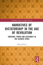 Narratives of Dictatorship in the Age of Revolution - Prieto Moisés